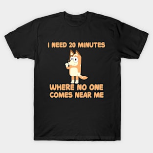 I need 20 minutes where no one comes near me bluey T-Shirt